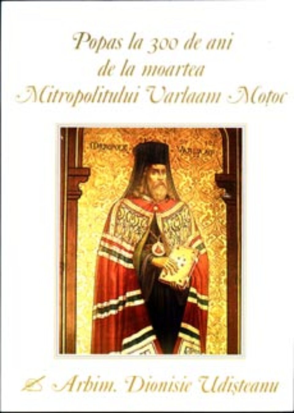 „Popas la 300 de ani de la moartea Mitropolitului Varlaam Moțoc” „Popas la 300 de ani de la moartea Mitropolitului Varlaam Moțoc”