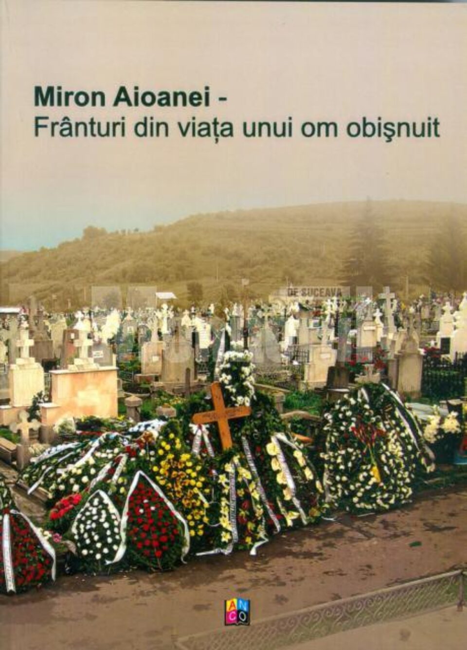 „Miron Aioanei - Frânturi din viața unui om obișnuit”, volum îngrijit de arhimandritul Timotei Aioanei
