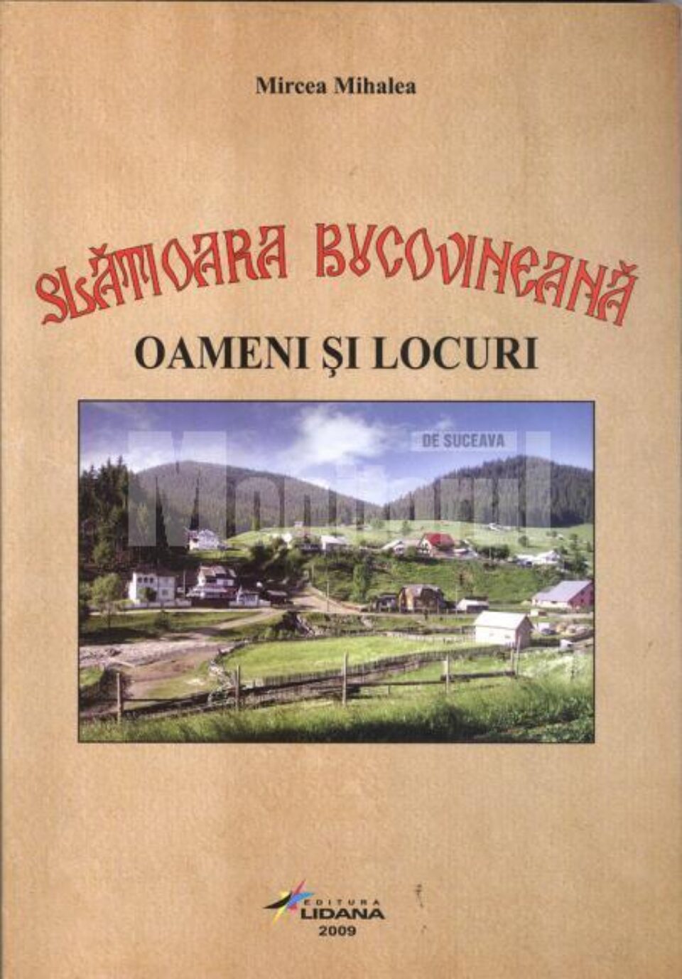 Mircea Mihalea: „Slătioara Bucovineană - Oameni și locuri”