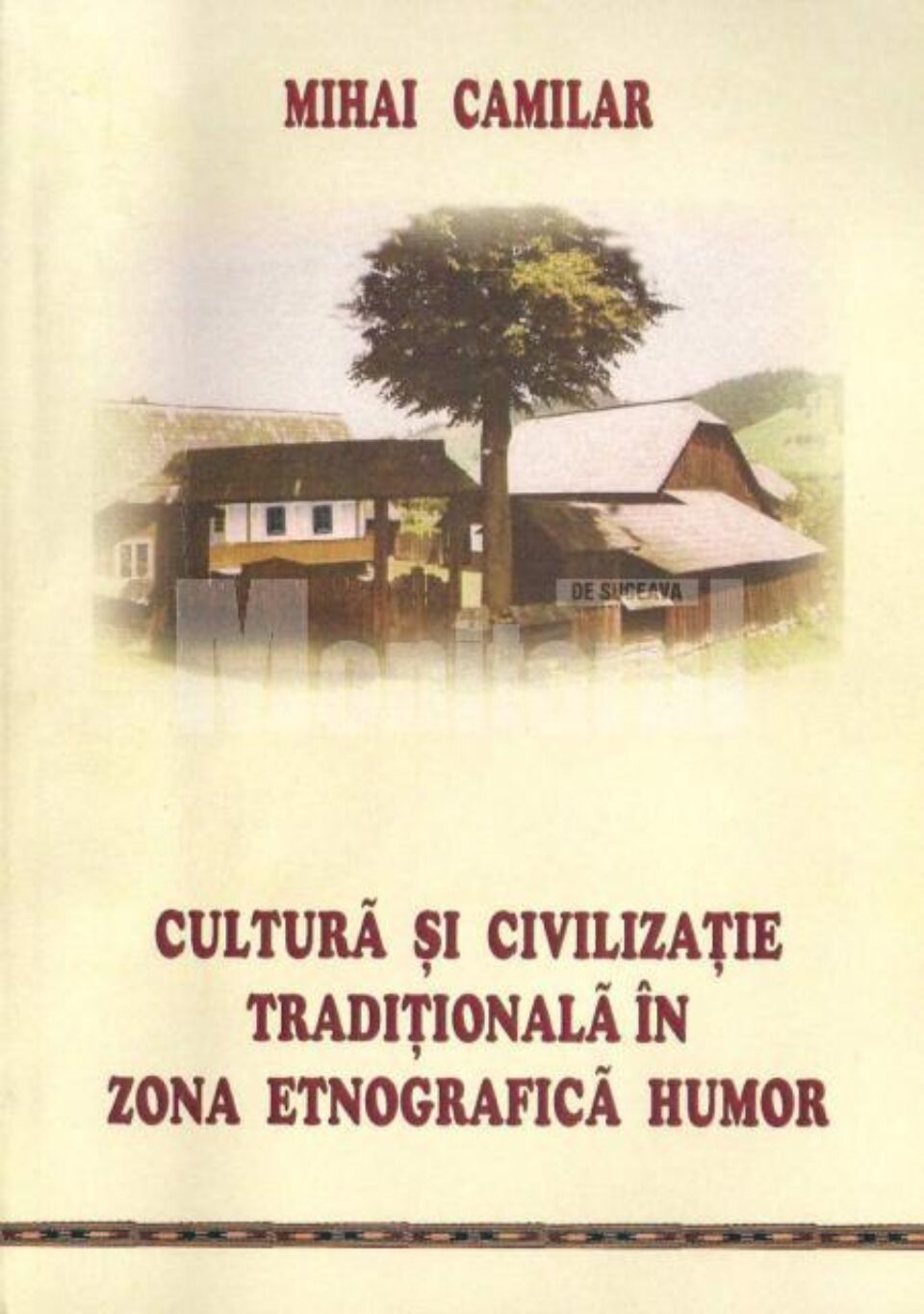 Mihai Camilar: „Cultură și civilizație tradițională în zona etnografică Humor”