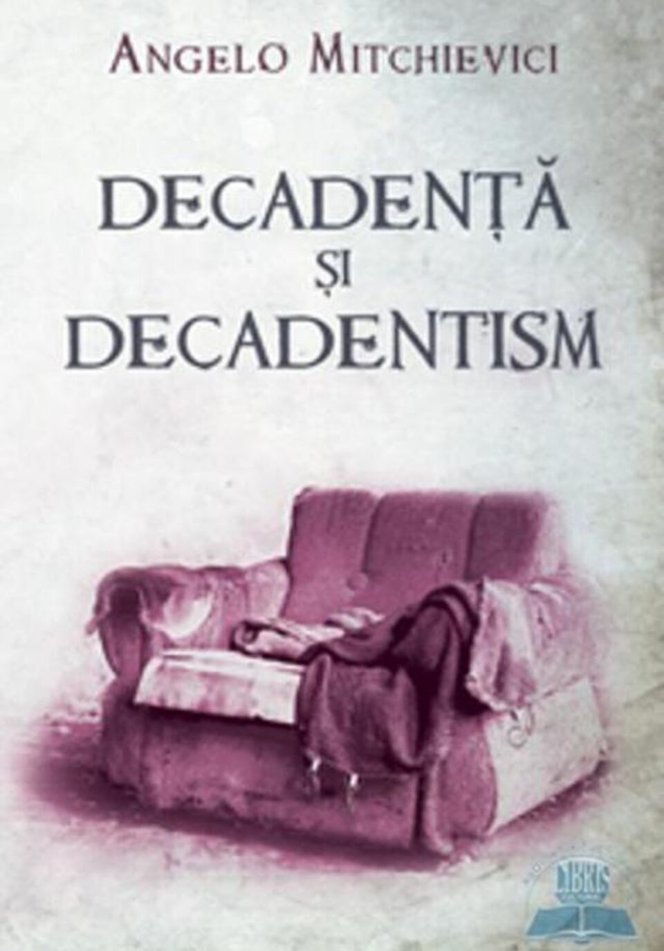 Angelo Mitchievici: „Decadență și decadentism”