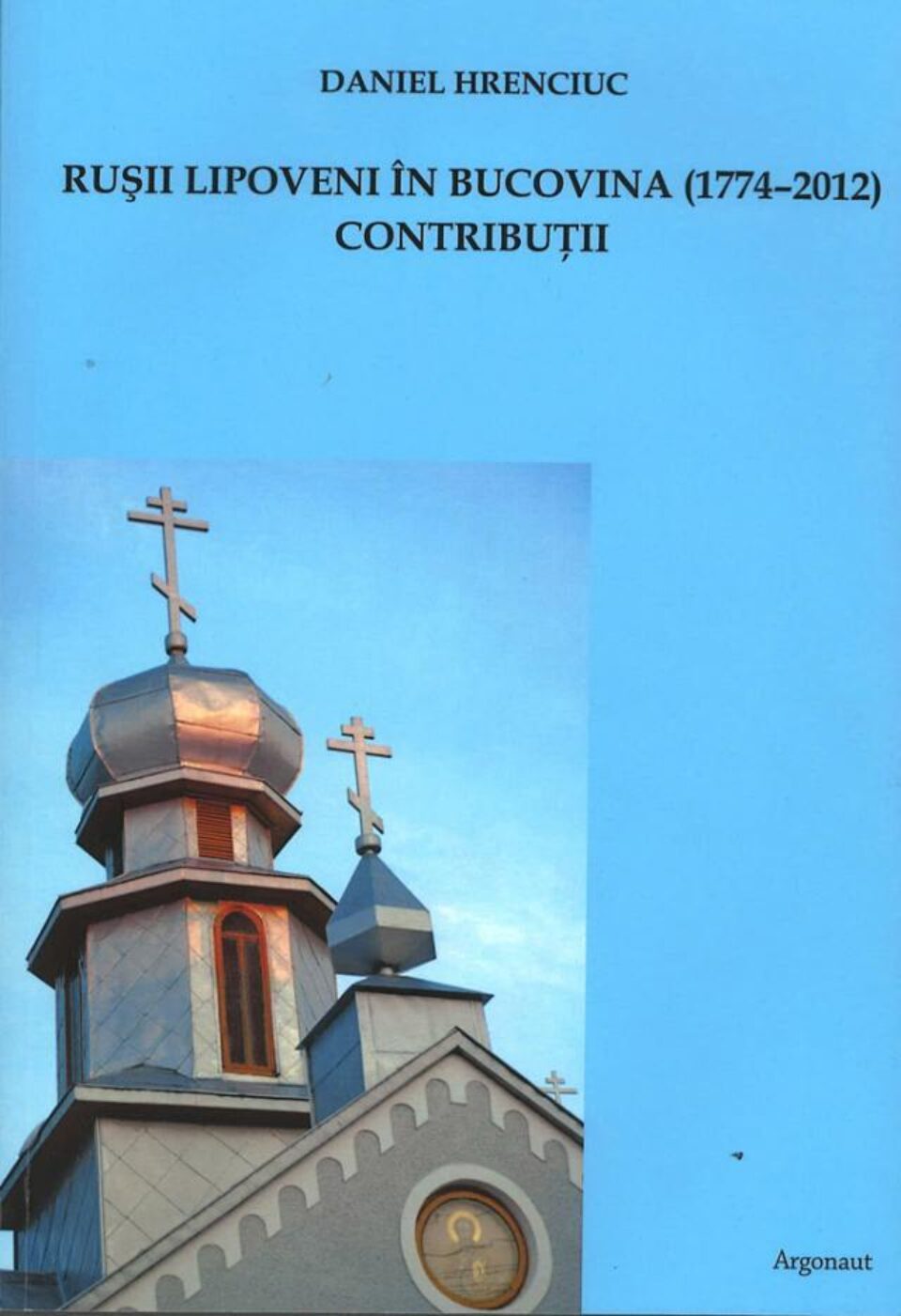 Daniel Hrenciuc: „Rușii lipoveni în Bucovina (1774-2012). Contribuții”