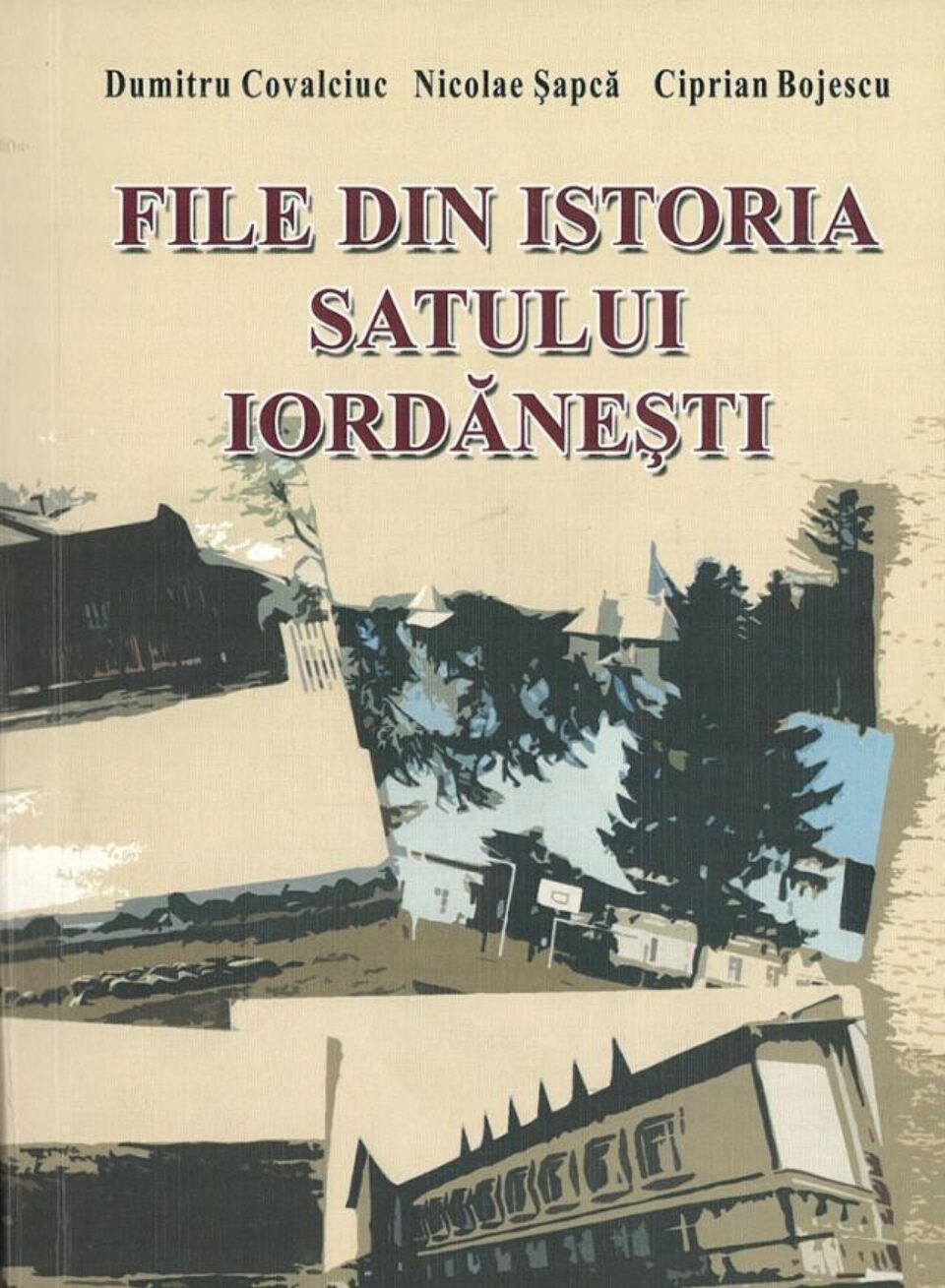 Dumitru Covalciuc, Nicolae Șapcă, Ciprian Bojescu: „File din istoria satului Iordănești” Dumitru Covalciuc, Nicolae Șapcă, Ciprian Bojescu: „File din istoria satului Iordănești”