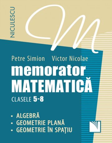Memorator. Matematică pentru clasele 5-8. Algebră. Geometrie plană. Geometrie în spațiu.