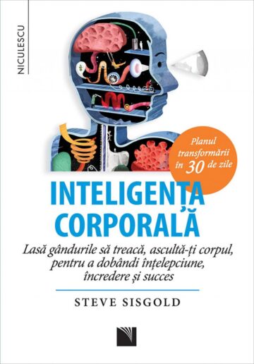 Inteligența corporală. Lasă gândurile să treacă, ascultă-ți corpul, pentru a dobândi înțelepciune, încredere și succes. Planul transformării în 30 de zile