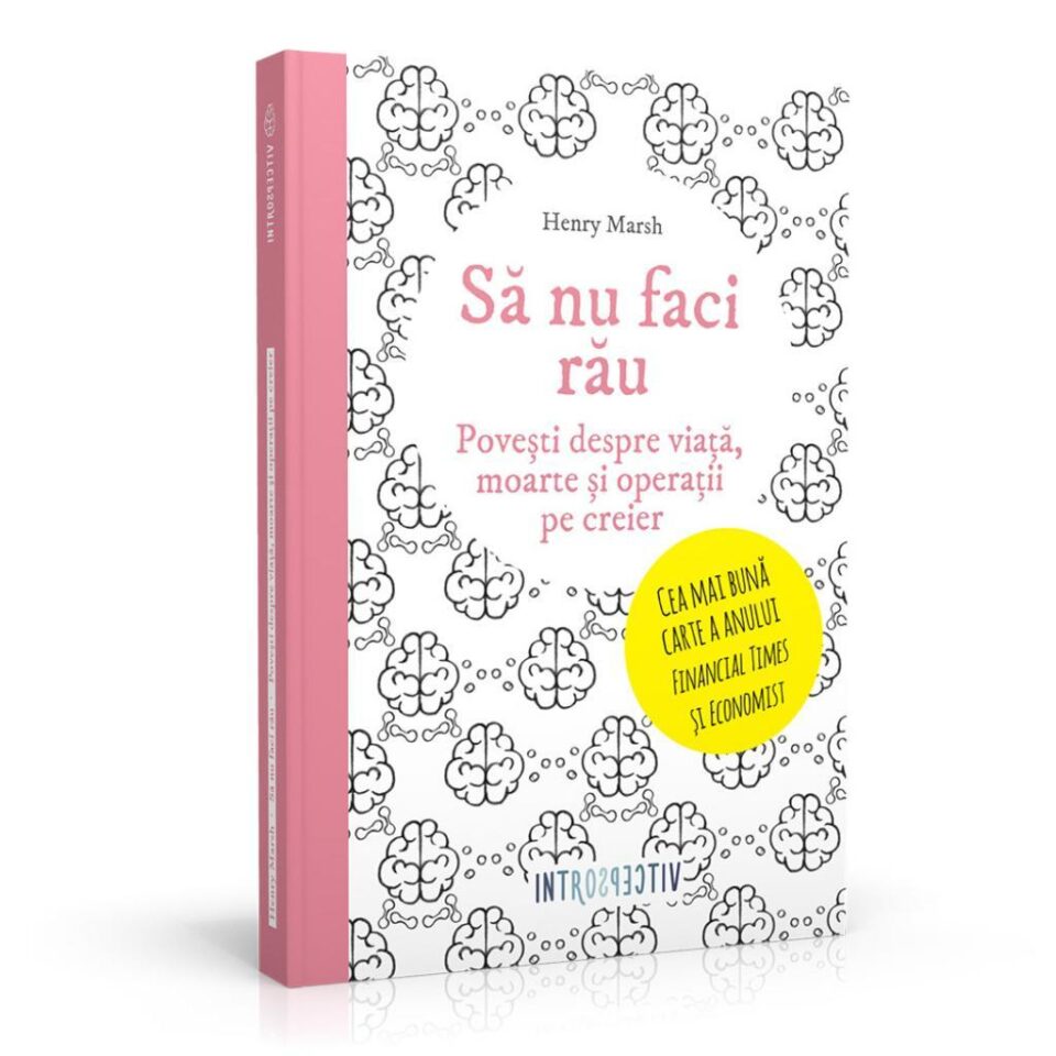 Să nu faci rău. Povești despre viață, moarte și operații pe creier, Henry Marsh Introspectiv, un imprint Litera Să nu faci rău. Povești despre viață, moarte și operații pe creier, Henry Marsh Introspectiv, un imprint Litera
