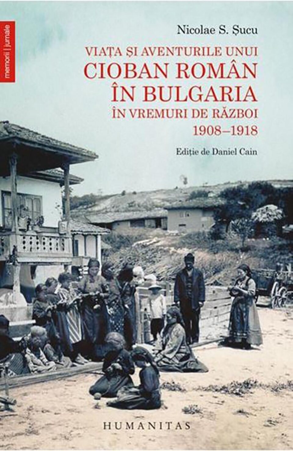 Nicolae S. Șucu: „Viața și aventurile unui cioban român în Bulgaria în vremuri de război 1908-1918” Nicolae S. Șucu: „Viața și aventurile unui cioban român în Bulgaria în vremuri de război 1908-1918”