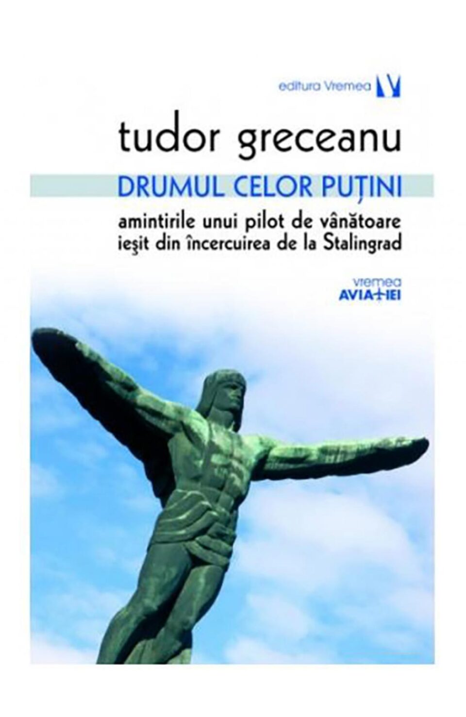 Tudor Greceanu: „Drumul celor puțini. Amintirile unui pilot de vânătoare ieșit din încercuirea de la Stalingrad” Tudor Greceanu: „Drumul celor puțini. Amintirile unui pilot de vânătoare ieșit din încercuirea de la Stalingrad”