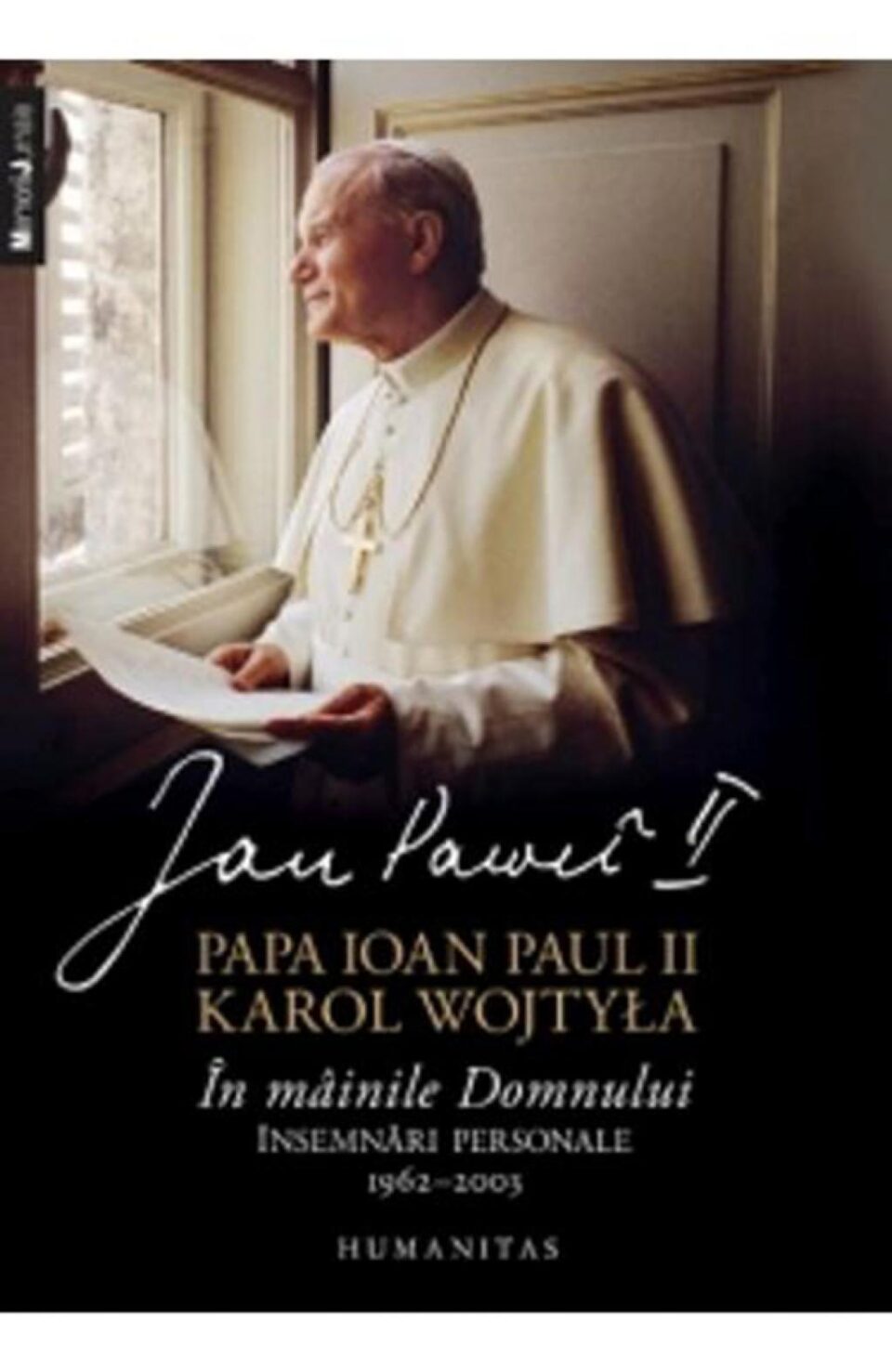 Ioan Paul II / Karol Wojtyła: „În mâinile Domnului - Însemnări personale” Ioan Paul II / Karol Wojtyła: „În mâinile Domnului - Însemnări personale”