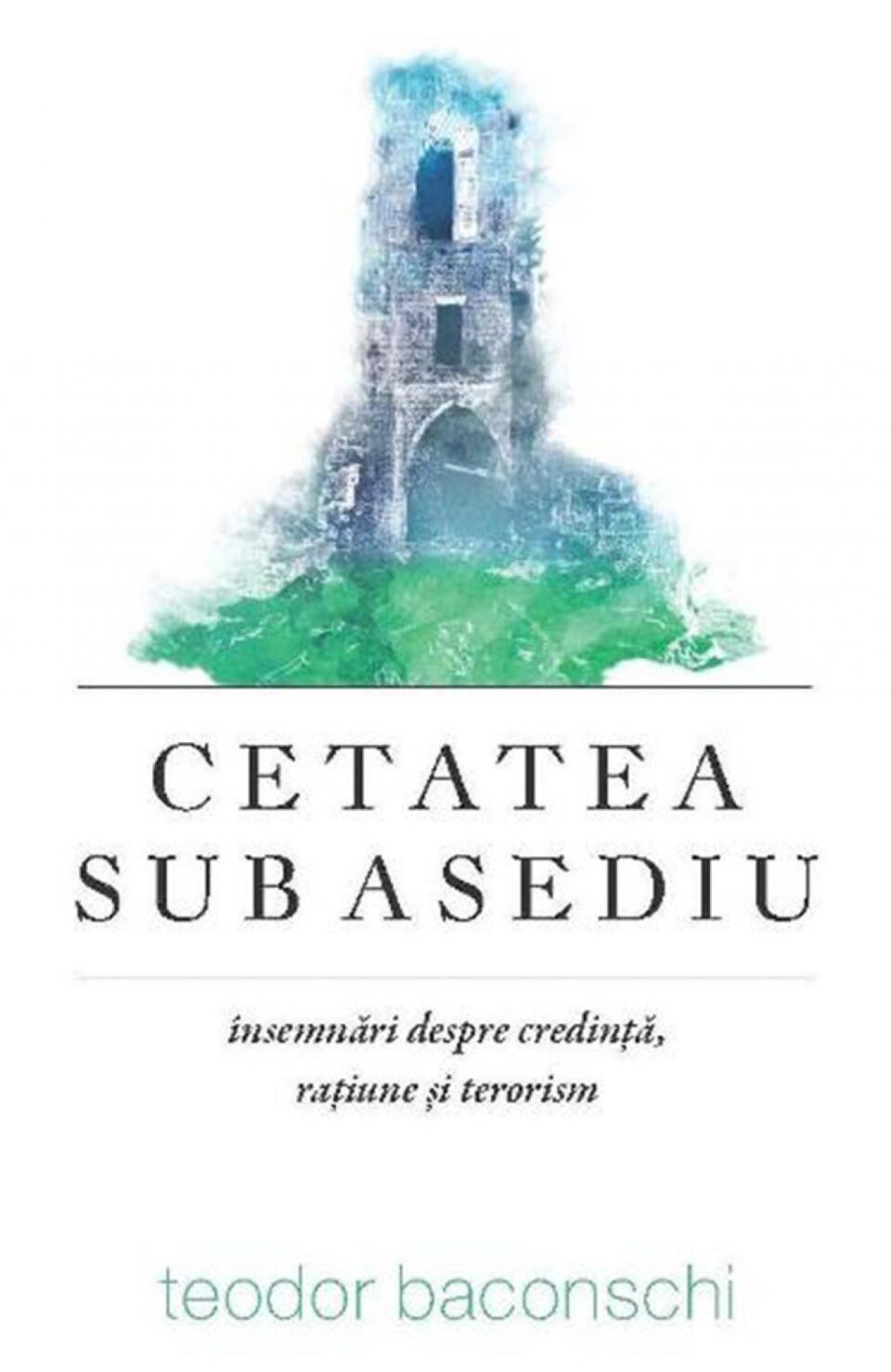 Teodor Baconschi: „Cetatea sub asediu”