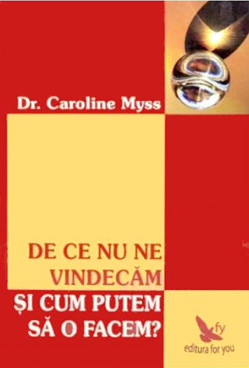 Dr. Caroline Myss: „De ce nu ne vindecăm și cum putem să o facem?”