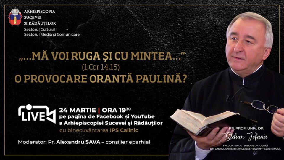 Conferința „…Mă voi ruga și cu mintea…” (I Corinteni 14, 15) O provocare orantă paulină?” – Pr. Stelian Tofană