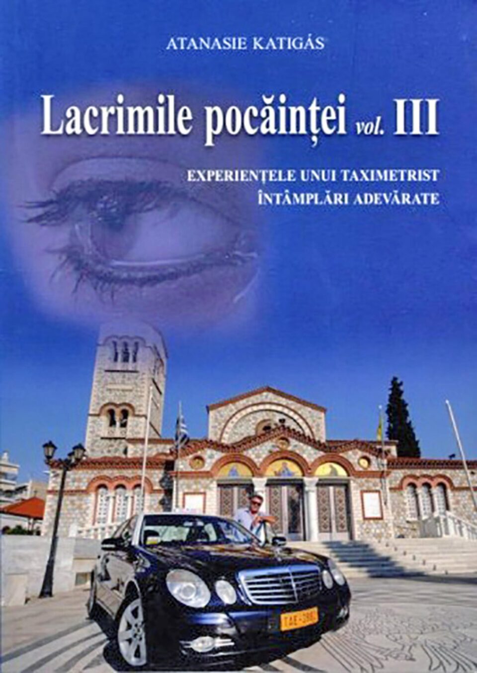 Lacrimile pocăinței. Experiențele unui taximetrist. Întâmplări adevărate (volumul al III-lea) Lacrimile pocăinței. Experiențele unui taximetrist. Întâmplări adevărate (volumul al III-lea)