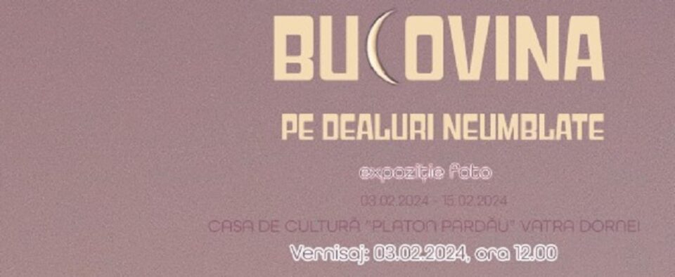 Vernisajul expoziției de fotografie „Bucovina, pe dealuri neumblate”, sâmbătă, la Casa de Cultură din Vatra Dornei Vernisajul expoziției de fotografie „Bucovina, pe dealuri neumblate”, sâmbătă, la Casa de Cultură din Vatra Dornei