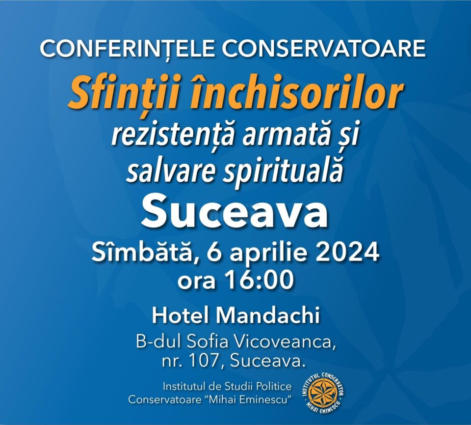 „Sfinții închisorilor. Rezistența armată și salvarea spirituală”, conferință, la Suceava „Sfinții închisorilor. Rezistența armată și salvarea spirituală”, conferință, la Suceava