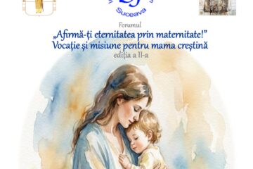 Forumul „Afirmă-ți eternitatea prin maternitate!”. Vocație și misiune pentru mama creștină”, ediția a II-a