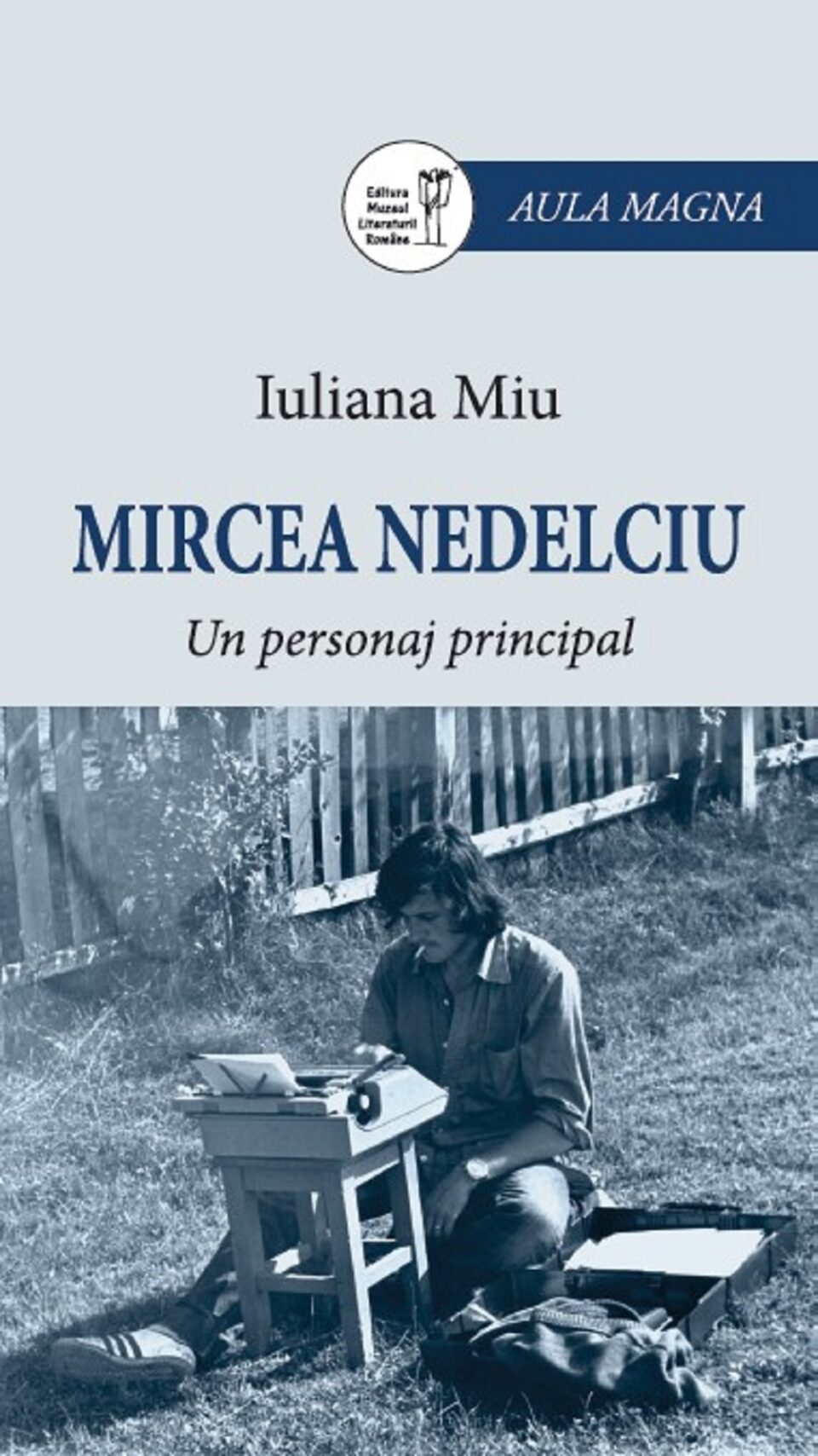 ,,Mircea Nedelciu. Un personaj principal”, de Iuliana Miu