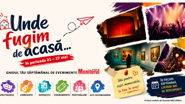 Unde fugim de-acasă… în perioada 21 – 27 mai