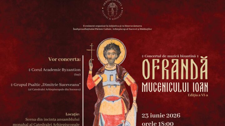 Arhiepiscopia Sucevei și Rădăuților organizează cea de-a VI-a ediție a Concertului de muzică bizantină „Ofrandă Mucenicului Ioan”