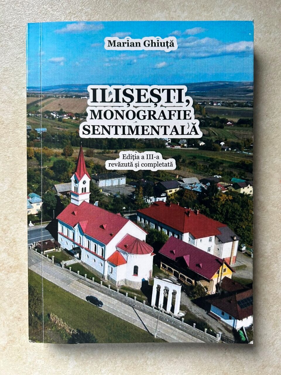 Cartea „Ilișești – monografie sentimentală”, de Marian I. Ghiuță, reeditată la zece ani de la primele ediții
